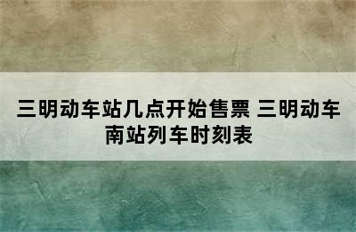 三明动车站几点开始售票 三明动车南站列车时刻表